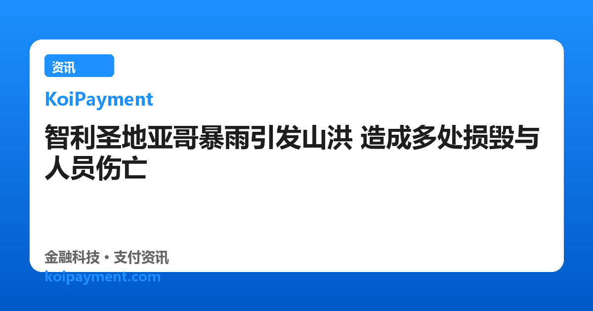 智利圣地亚哥暴雨引发山洪 造成多处损毁与人员伤亡