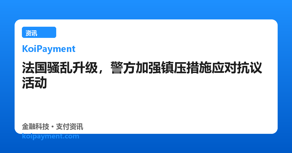 法国骚乱升级，警方加强镇压措施应对抗议活动