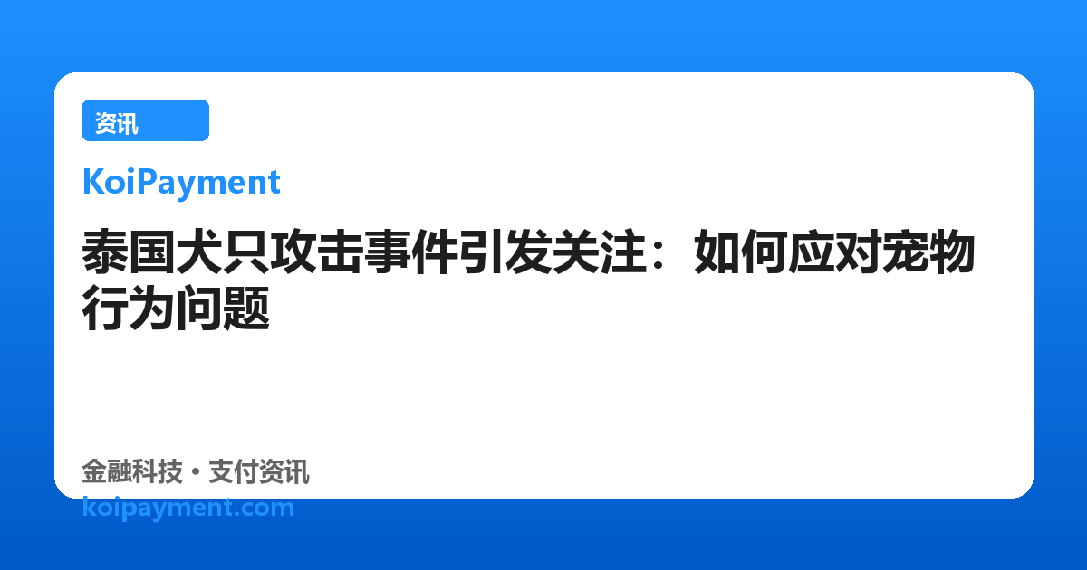 泰国犬只攻击事件引发关注：如何应对宠物行为问题
