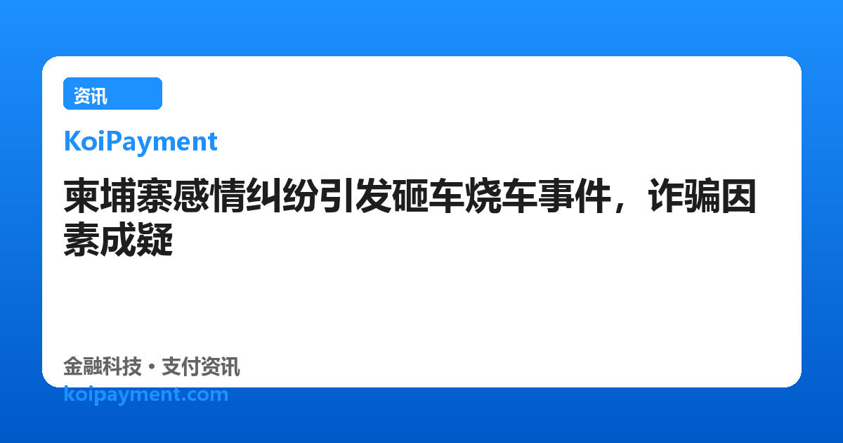 柬埔寨感情纠纷引发砸车烧车事件，诈骗因素成疑