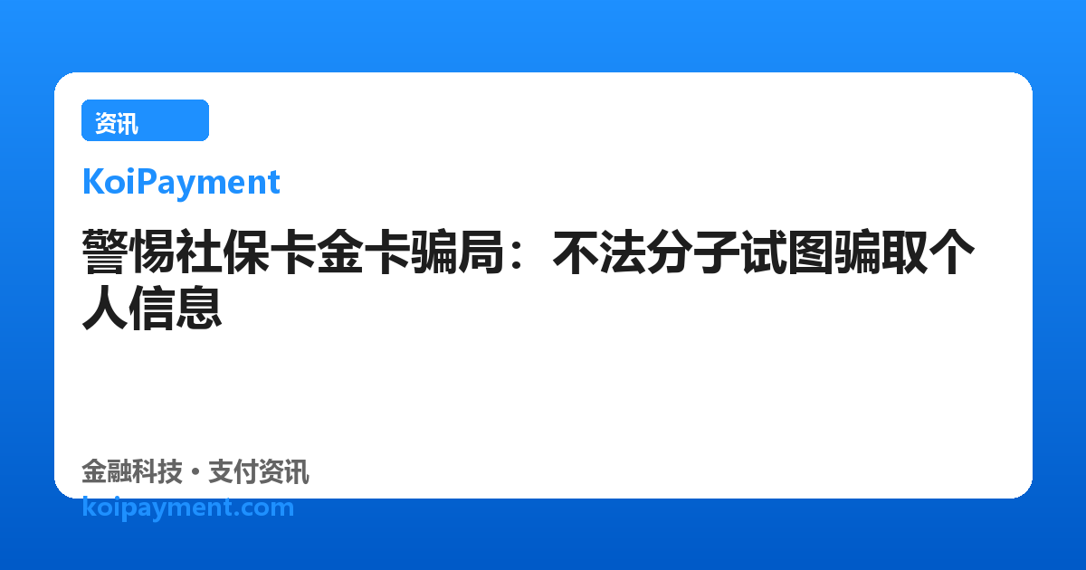 警惕社保卡金卡骗局：不法分子试图骗取个人信息