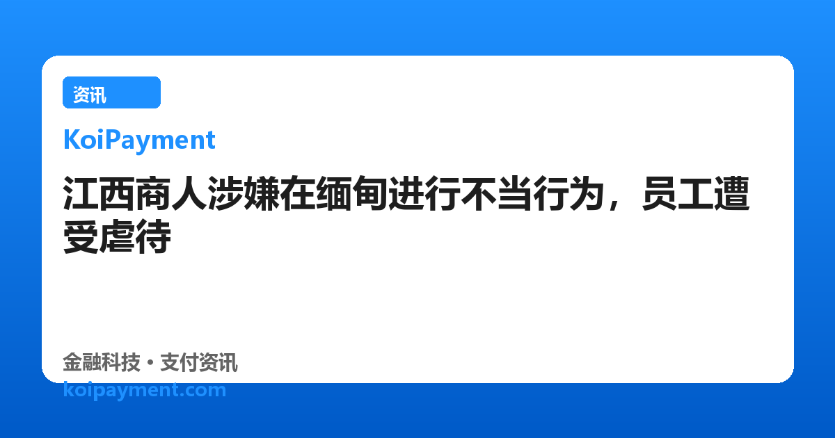 江西商人涉嫌在缅甸进行不当行为，员工遭受虐待