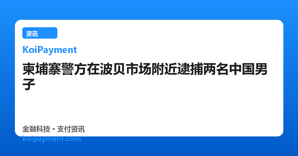 柬埔寨警方在波贝市场附近逮捕两名中国男子