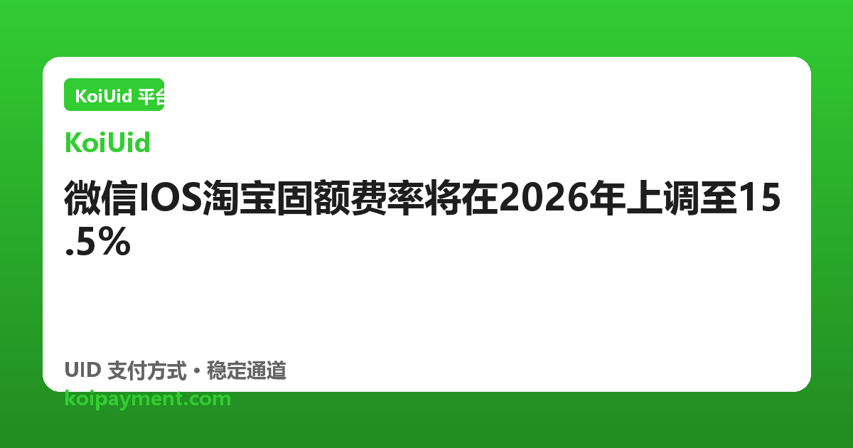 微信IOS淘宝固额费率将在2026年上调至15.5%