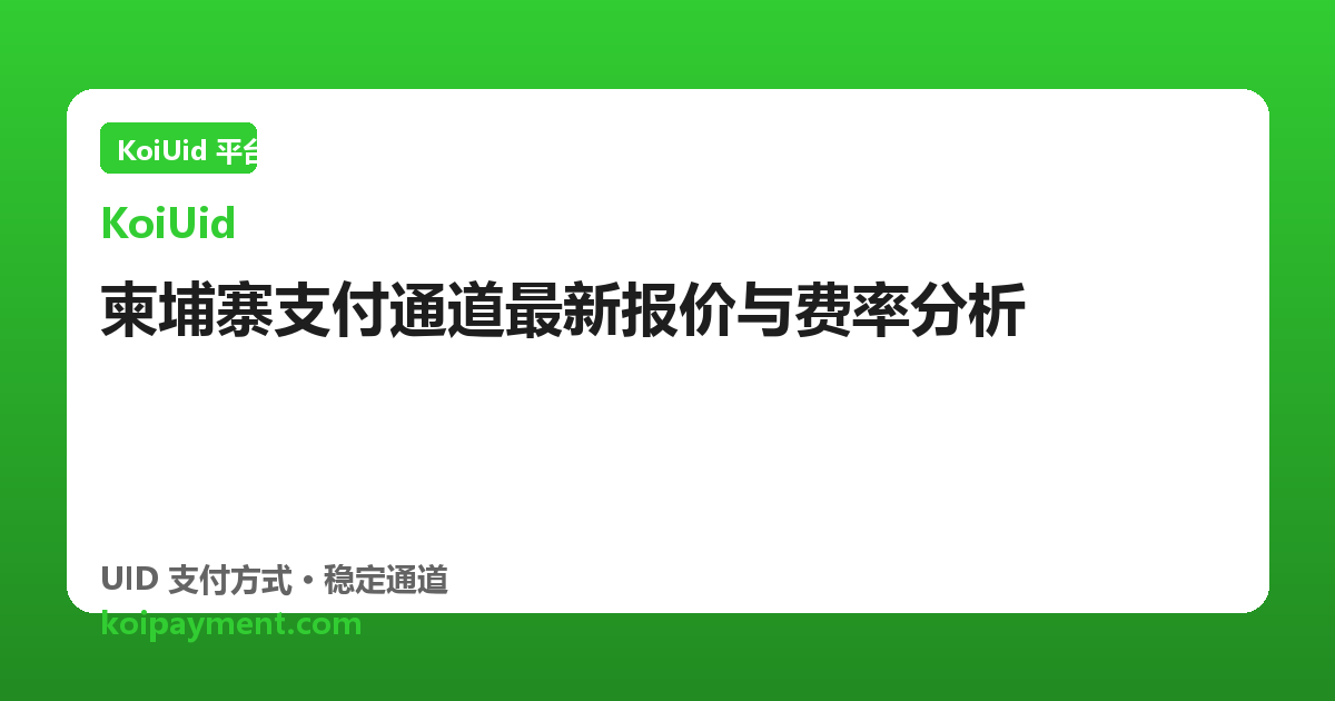 柬埔寨支付通道最新报价与费率分析
