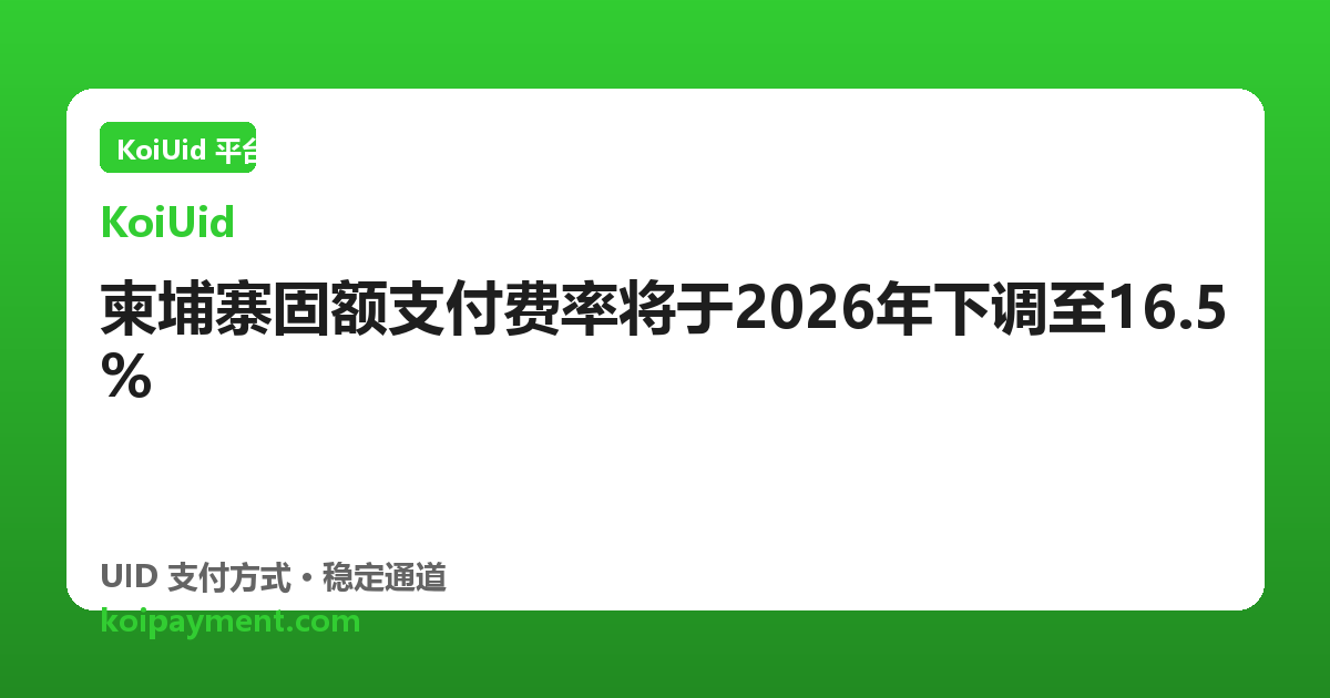 柬埔寨固额支付费率将于2026年下调至16.5%