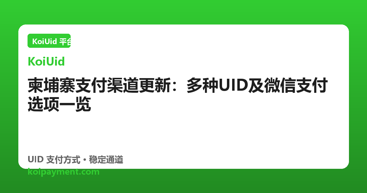 柬埔寨支付渠道更新：多种UID及微信支付选项一览