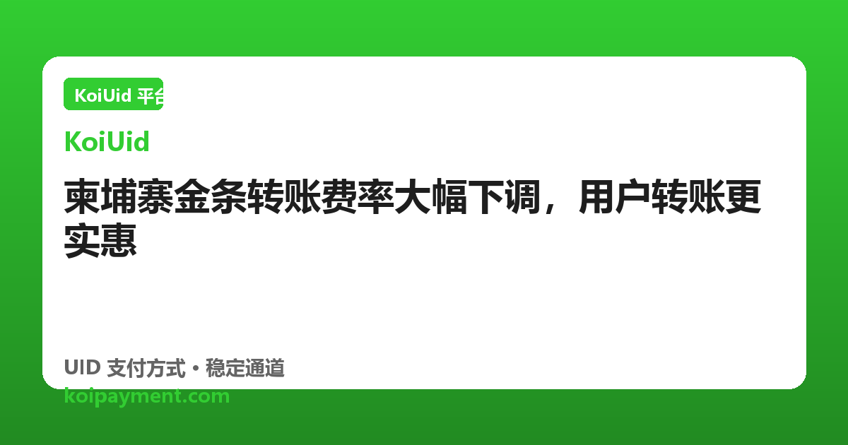 柬埔寨金条转账费率大幅下调，用户转账更实惠