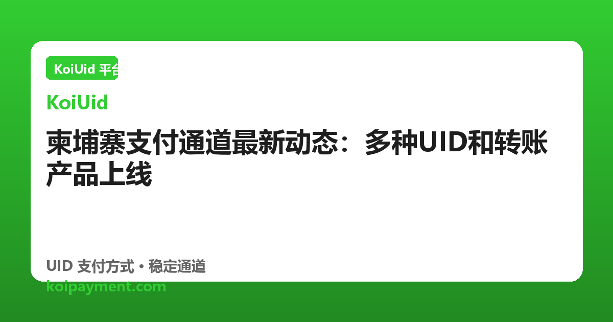 柬埔寨支付通道最新动态：多种UID和转账产品上线