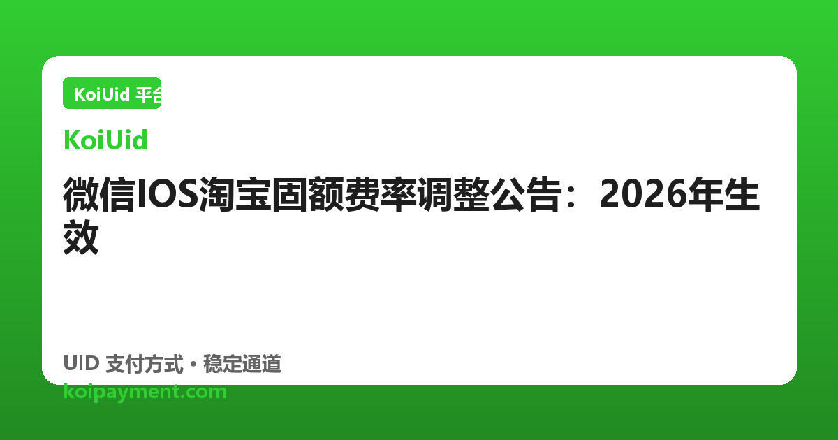 微信IOS淘宝固额费率调整公告：2026年生效
