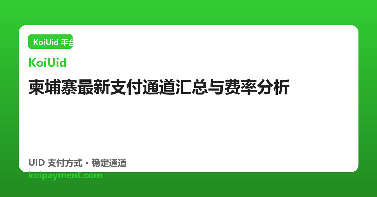 柬埔寨最新支付通道汇总与费率分析