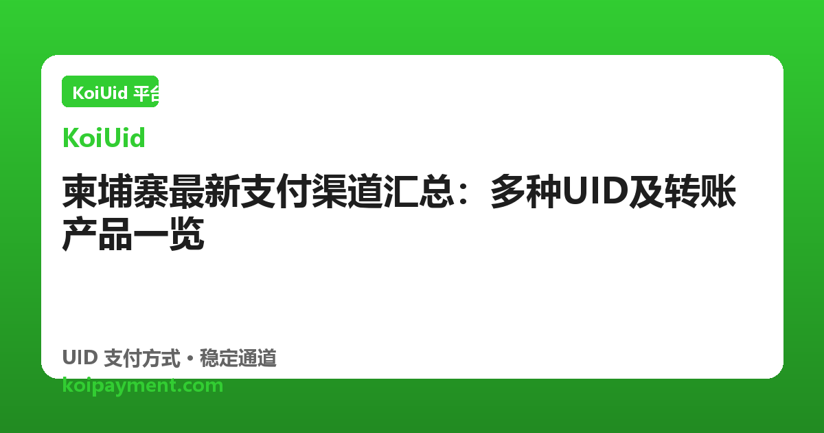柬埔寨最新支付渠道汇总：多种UID及转账产品一览