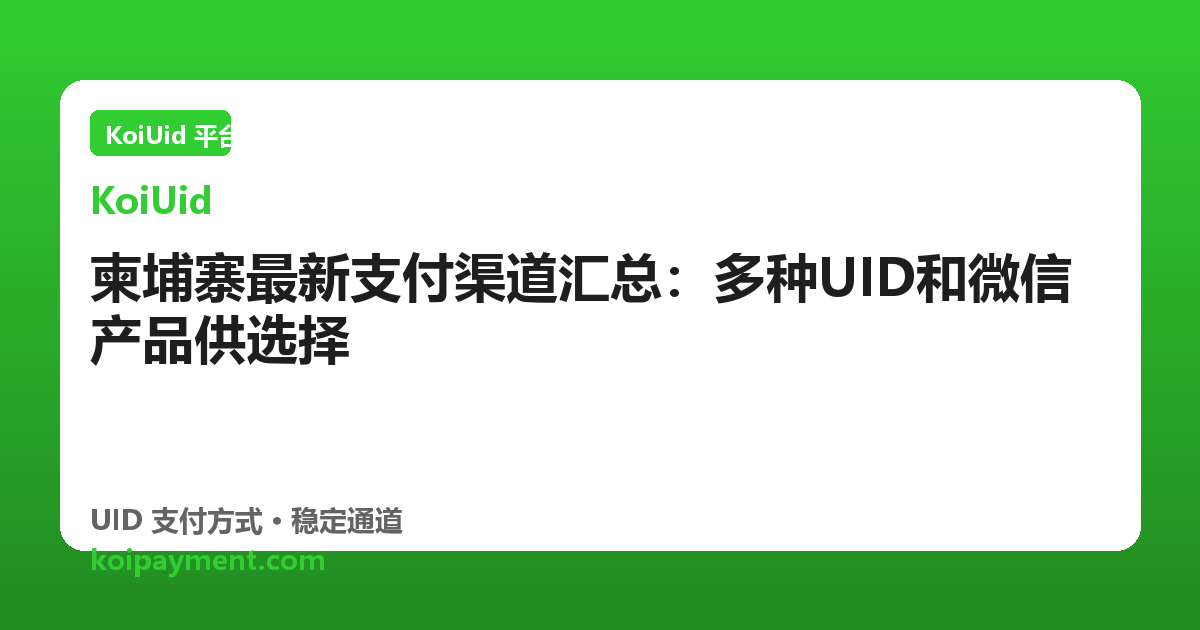 柬埔寨最新支付渠道汇总：多种UID和微信产品供选择