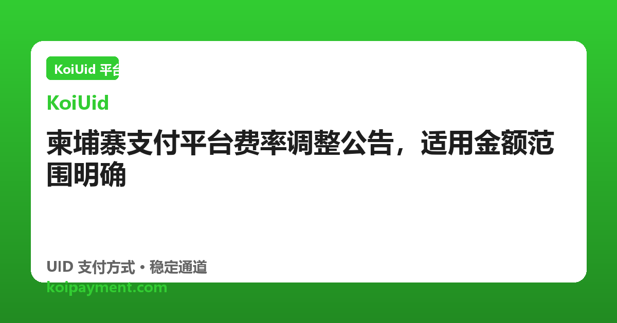柬埔寨支付平台费率调整公告，适用金额范围明确