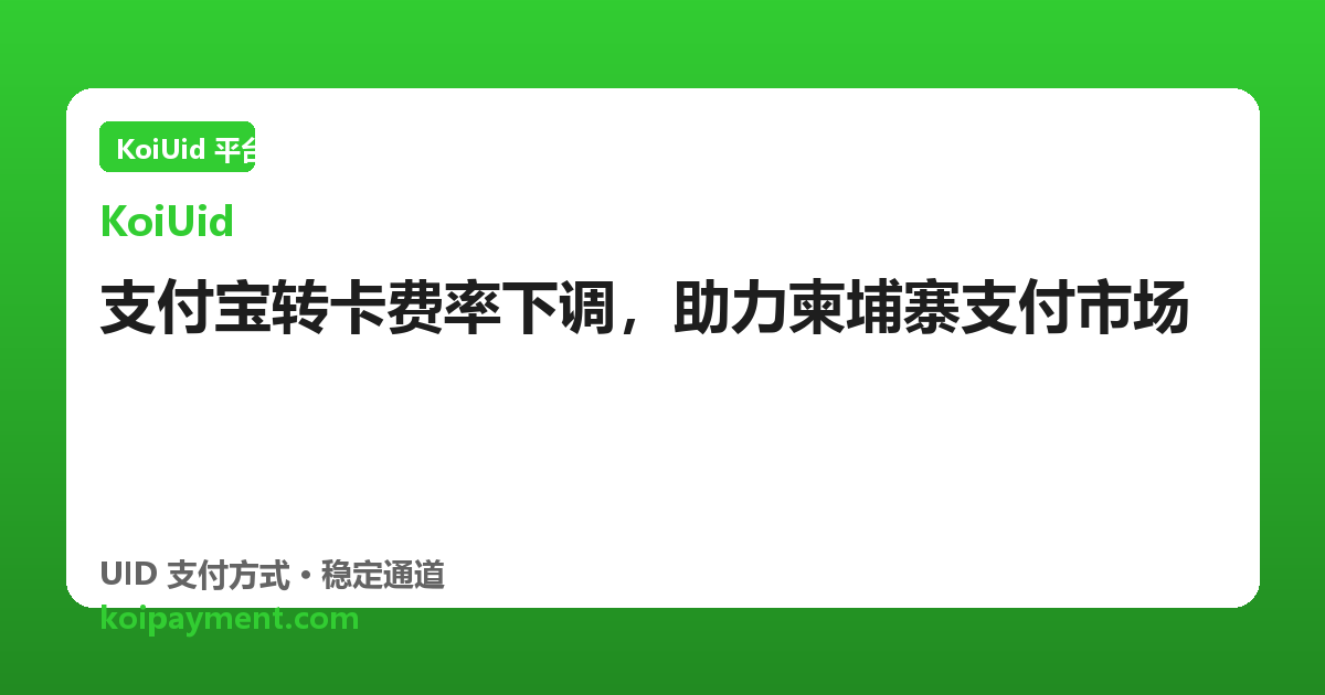 支付宝转卡费率下调，助力柬埔寨支付市场