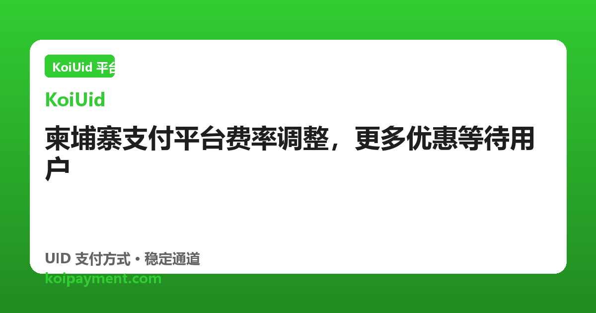 柬埔寨支付平台费率调整，更多优惠等待用户