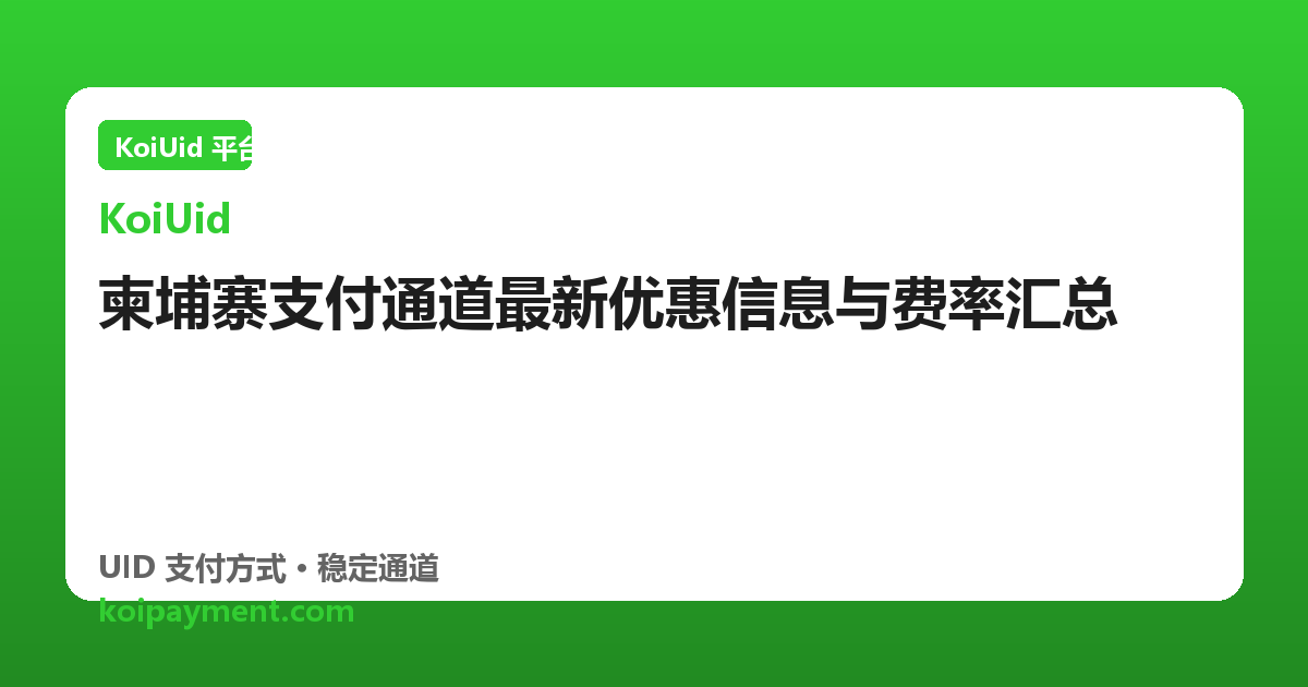 柬埔寨支付通道最新优惠信息与费率汇总